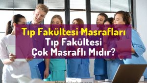 Tıp Fakültesi Masrafları - Tıp Fakültesi Çok Masraflı Mıdır?