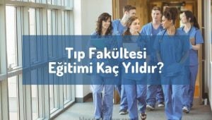 Tıp Fakültesi Eğitimi (Tıp Okumak) Kaç Yıldır? | Tıp Kaç Yıl/Sene? 6 Tıp Fakültesi eğitimi kaç yıldır? Tıp kaç yıl? Tıp okumak kaç yıl sürer? Doktorluğun eğitim süreci, doktor olmak kaç yıldır