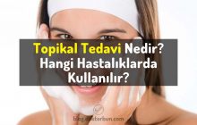 Topikal tedavi nedir? Topikal tedavi hangi hastalıklarda kullanılır? Topikal ilaçlar
