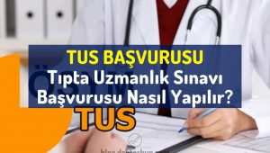 TUS başvurusu nasıl yapılır? Tıpta Uzmanlık Sınavı başvuruları